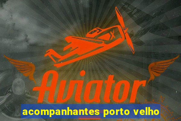 acompanhantes porto velho